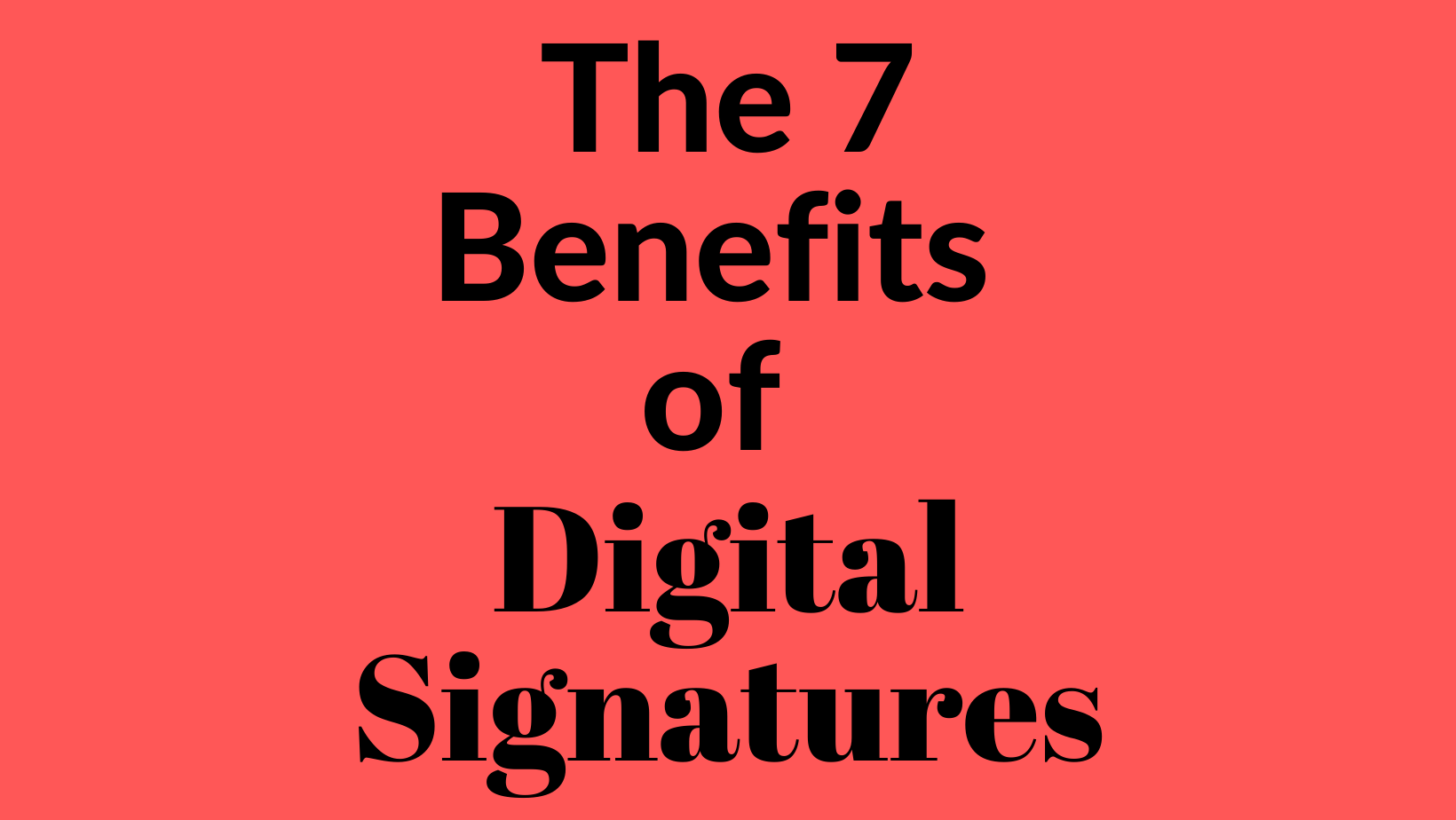The 7 benefits of Digital Signatures
